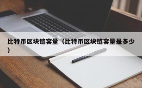 比特币区块链容量(比特币区块链容量是多少)
