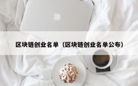 区块链创业名单(区块链创业名单公布)