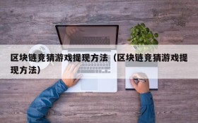 区块链竞猜游戏提现方法（区块链竞猜游戏提现方法）