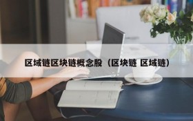 区域链区块链概念股(区块链 区域链)