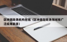 区块链政务机构包括(区块链在政务领域有广泛应用前景)