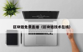 区块链免费直播（区块链技术在线）