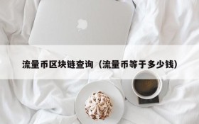 流量币区块链查询(流量币等于多少钱)