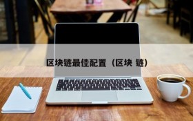 区块链最佳配置（区块 链）