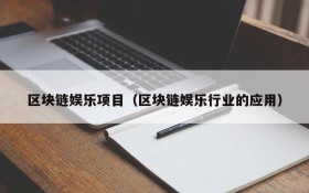 区块链娱乐项目(区块链娱乐行业的应用)