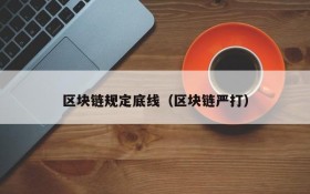 区块链规定底线(区块链严打)