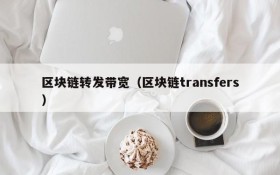 区块链转发带宽(区块链transfers)