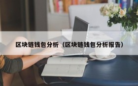 区块链钱包分析(区块链钱包分析报告)
