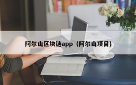 阿尔山区块链app(阿尔山项目)