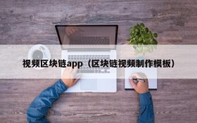 视频区块链app（区块链视频制作模板）