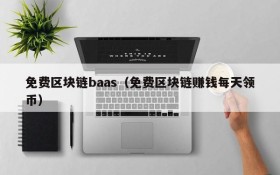 免费区块链baas（免费区块链赚钱每天领币）
