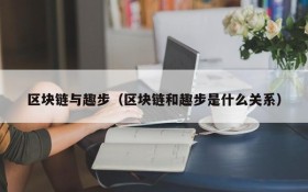 区块链与趣步（区块链和趣步是什么关系）