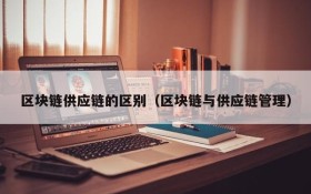 区块链供应链的区别（区块链与供应链管理）