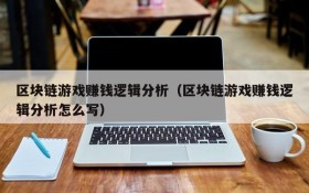 区块链游戏赚钱逻辑分析（区块链游戏赚钱逻辑分析怎么写）