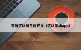 茶链区块链系统开发（区块茶场app）