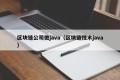 区块链公司做java（区块链技术java）