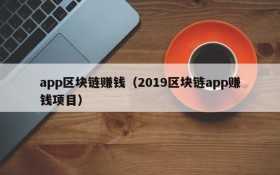 app区块链赚钱（2019区块链app赚钱项目）