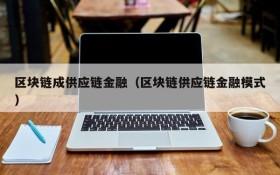 区块链成供应链金融（区块链供应链金融模式）