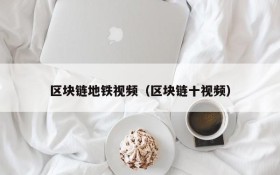 区块链地铁视频（区块链十视频）