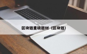 区块链重磅题材(区块链)