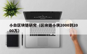 小白区块链研究(区块链小侠2000到2000万)