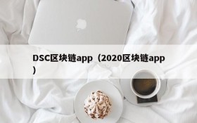 DSC区块链app(2020区块链app)