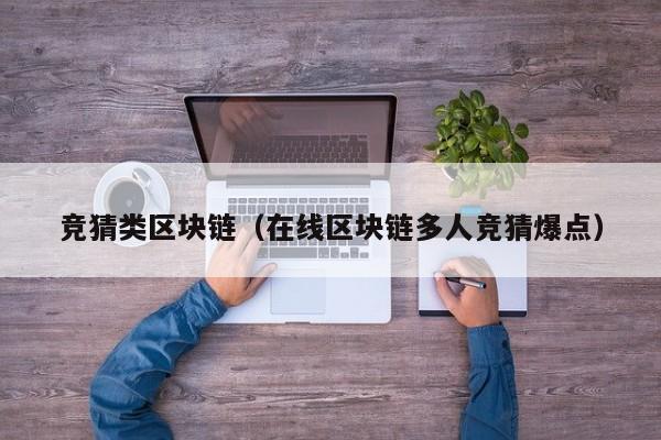 竞猜类区块链（在线区块链多人竞猜爆点）