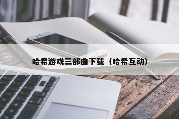 哈希游戏三部曲下载（哈希互动）
