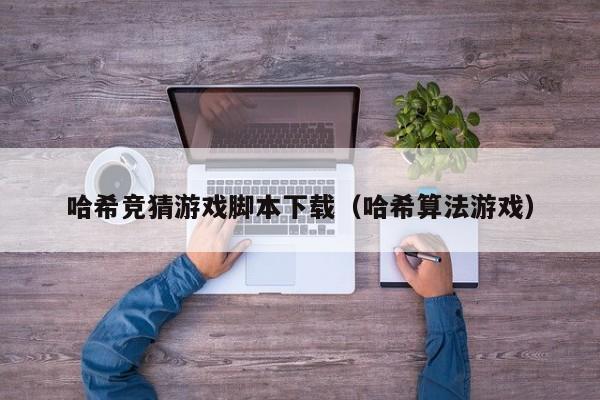哈希竞猜游戏脚本下载（哈希算法游戏）