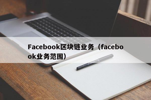Facebook区块链业务（facebook业务范围）
