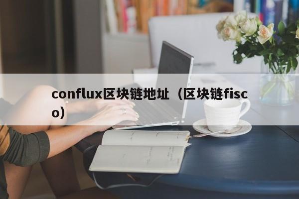 conflux区块链地址（区块链fisco）