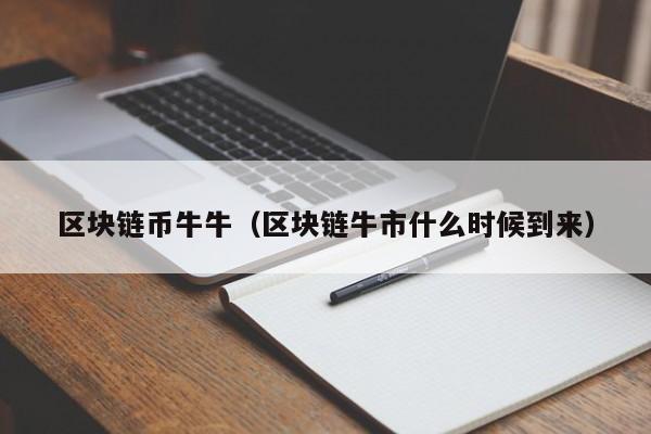 区块链币牛牛（区块链牛市什么时候到来）