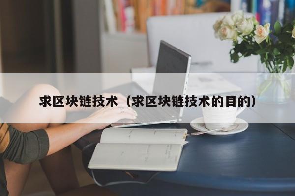 求区块链技术（求区块链技术的目的）