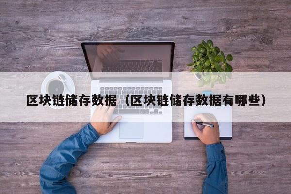 区块链储存数据（区块链储存数据有哪些）