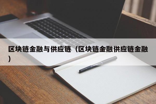 区块链金融与供应链（区块链金融供应链金融）