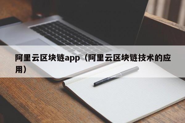 阿里云区块链app（阿里云区块链技术的应用）