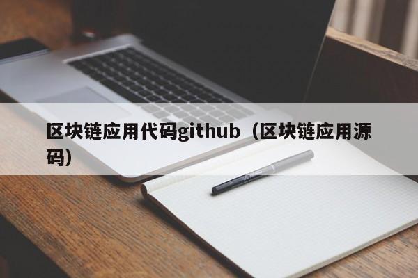 区块链应用代码github（区块链应用源码）